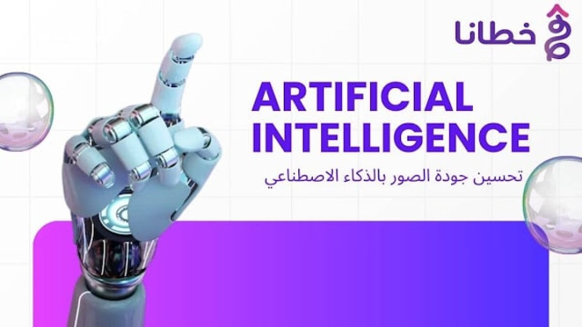 AI Smart Upscaler تحسين جودة الصور بالذكاء الاصطناعي و5 مجالات مستفيدة - مدونة خطانا لتكنولوجيا التسويق الإلكتروني