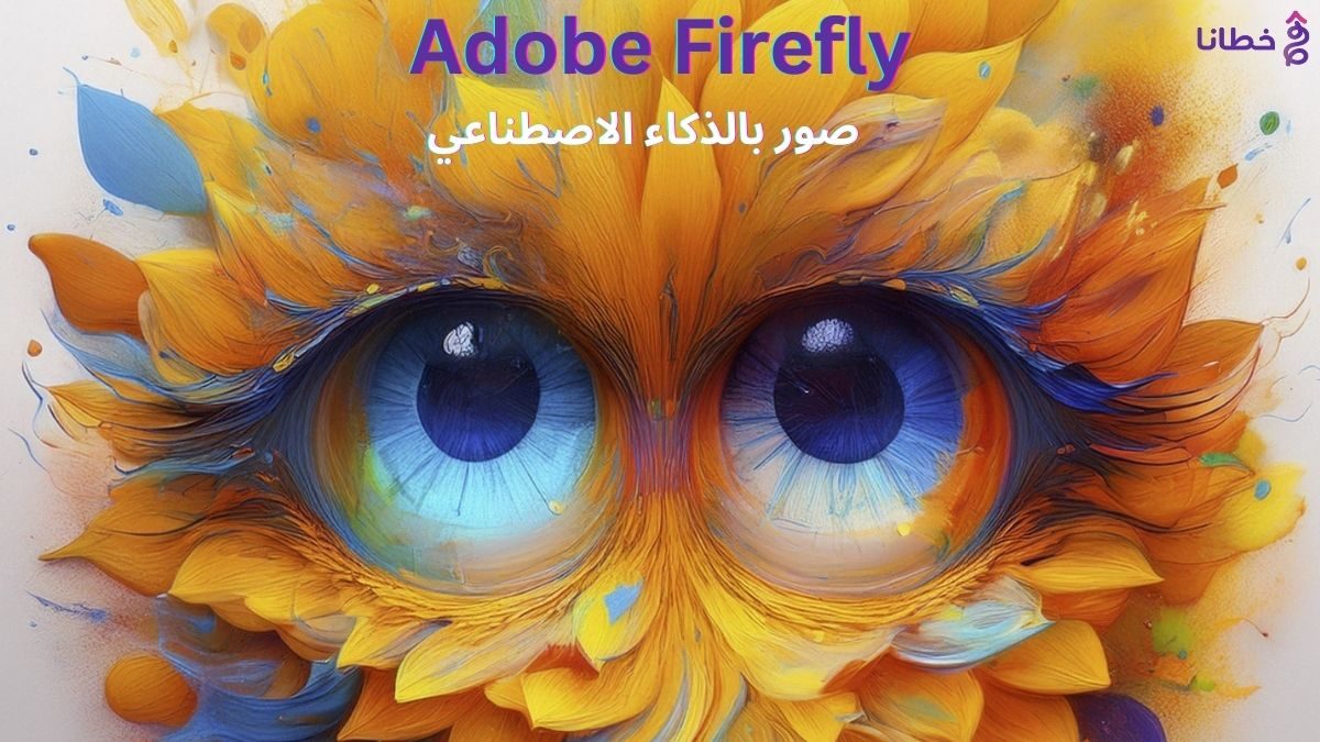 الأشهر على الأطلاق Adobe Firefly لإنشاء صور بالذكاء الاصطناعي وأهم 5 أسئلة - مدونة خطانا لتكنولوجيا التسويق الإلكتروني
